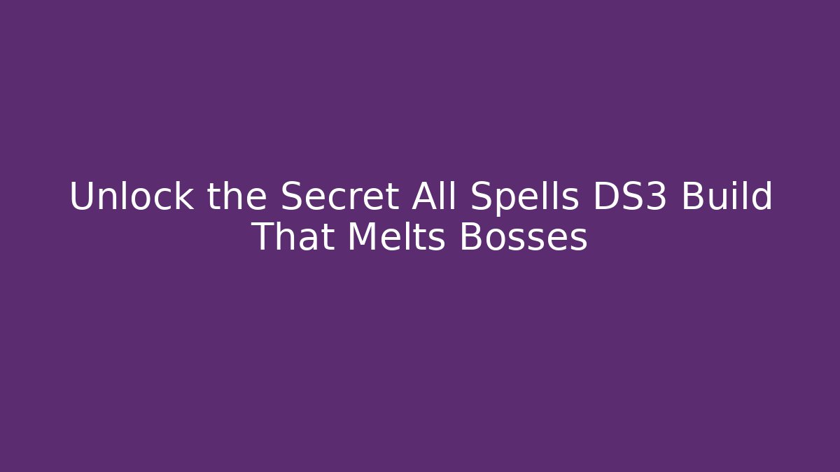 Unlock the Secret All Spells DS3 Build That Melts Bosses