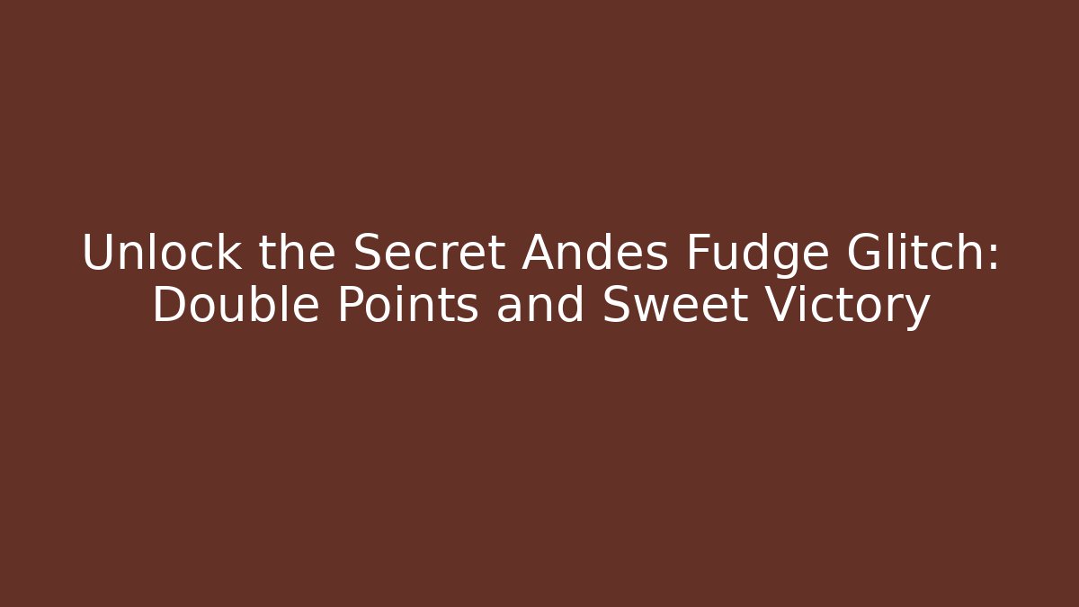 Unlock the Secret Andes Fudge Glitch: Double Points and Sweet Victory