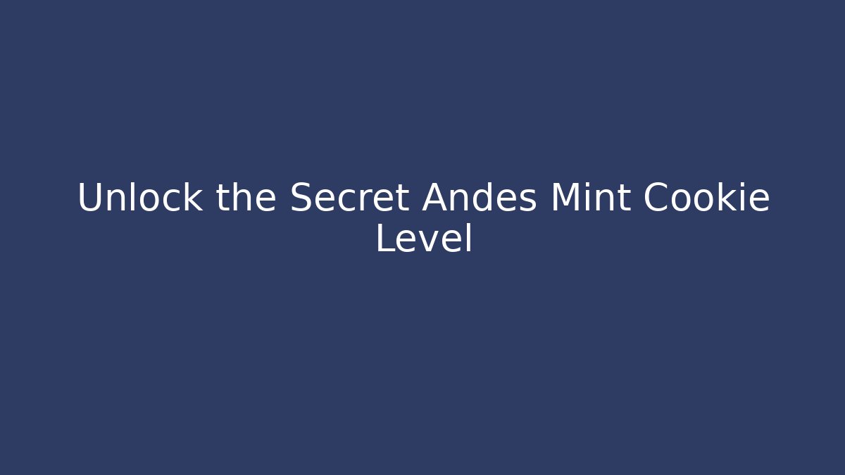 Unlock the Secret Andes Mint Cookie Level - Create More Assets