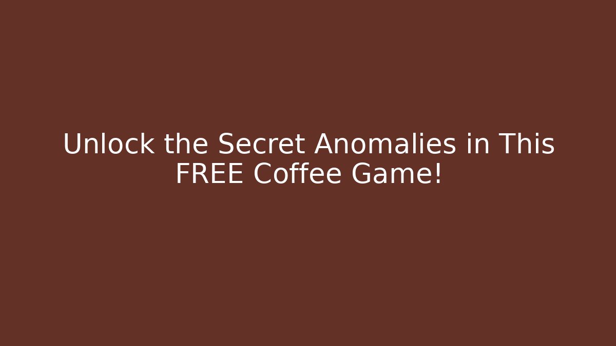 Unlock the Secret Anomalies in This FREE Coffee Game!