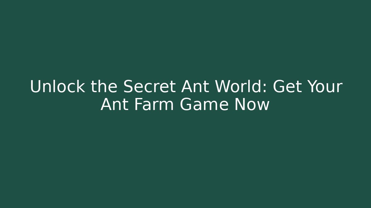 Unlock the Secret Ant World: Get Your Ant Farm Game Now