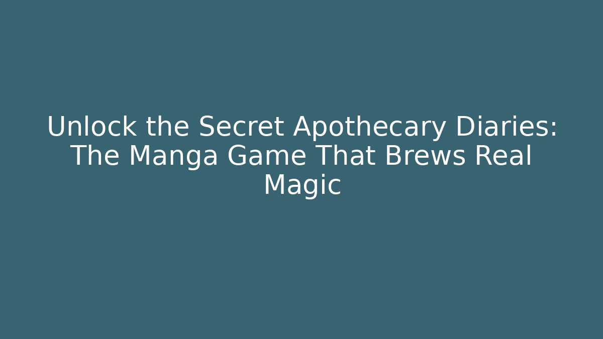 Unlock the Secret Apothecary Diaries: The Manga Game That Brews Real Magic
