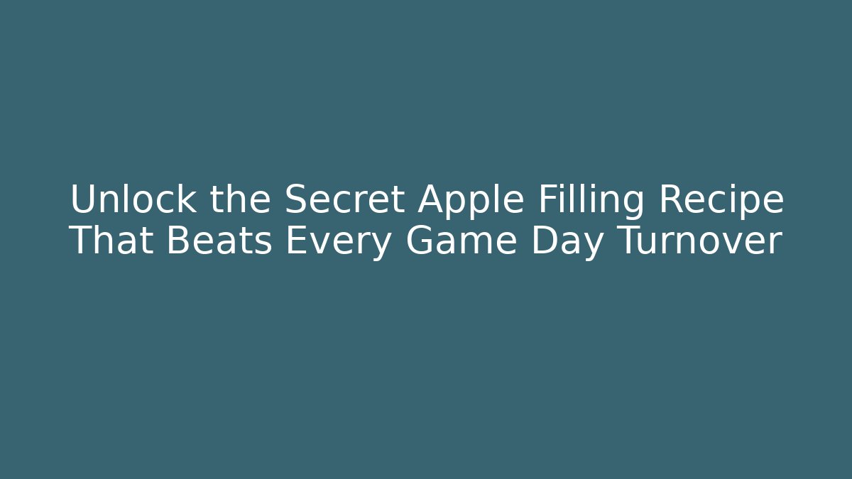 Unlock the Secret Apple Filling Recipe That Beats Every Game Day Turnover