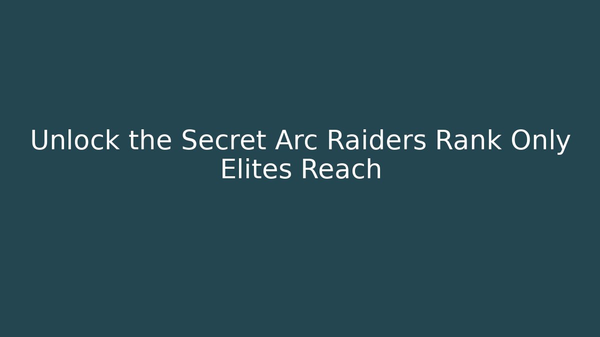 Unlock the Secret Arc Raiders Rank Only Elites Reach