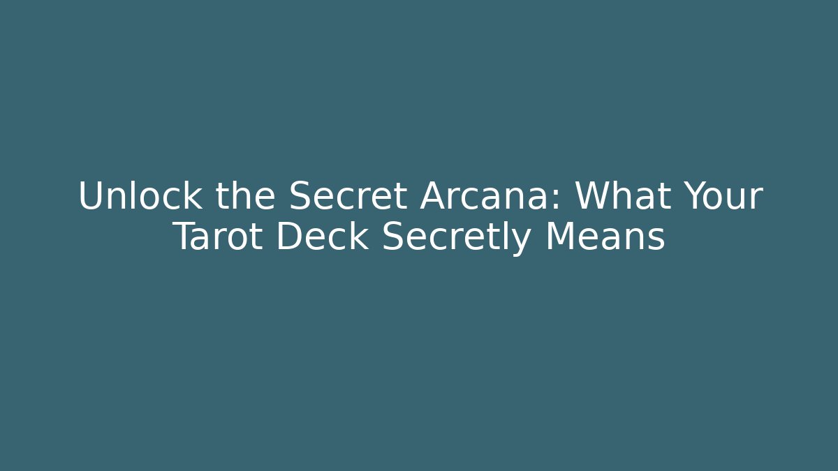 Unlock the Secret Arcana: What Your Tarot Deck Secretly Means