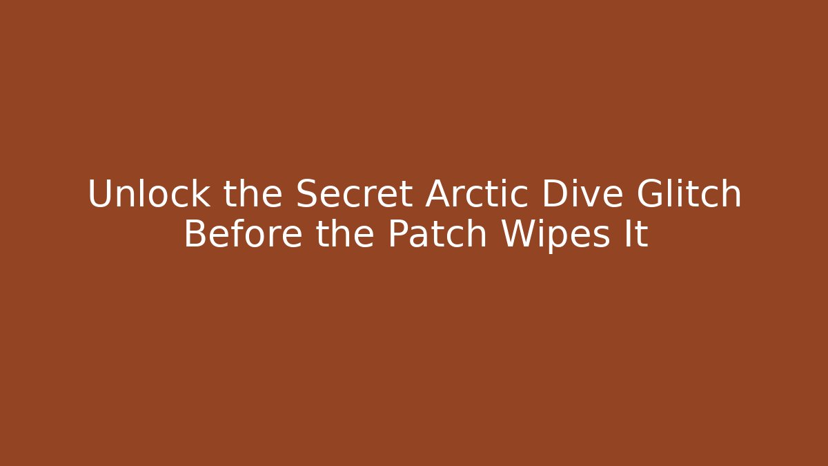 Unlock the Secret Arctic Dive Glitch Before the Patch Wipes It