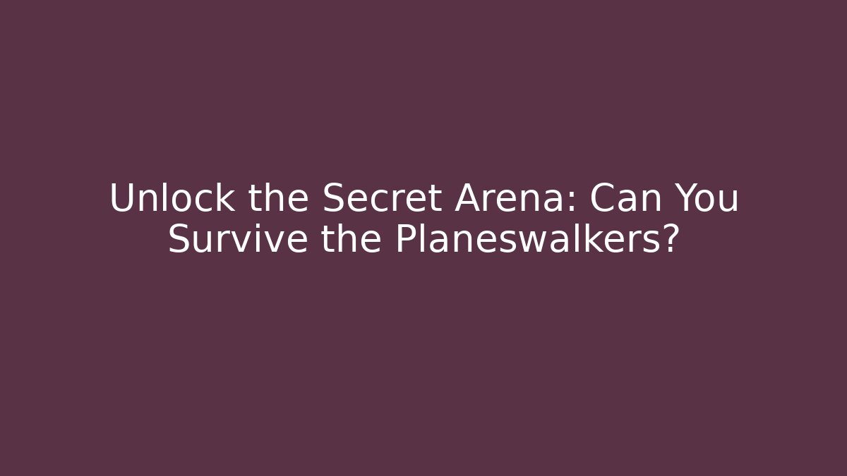 Unlock the Secret Arena: Can You Survive the Planeswalkers?