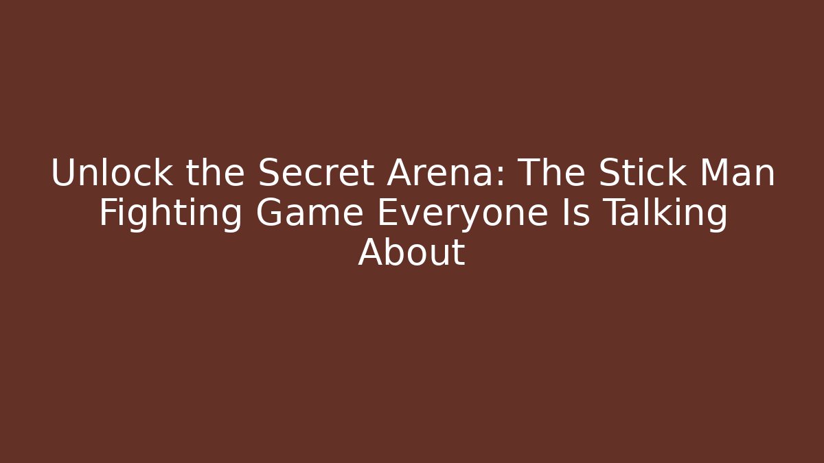 Unlock the Secret Arena: The Stick Man Fighting Game Everyone Is Talking About