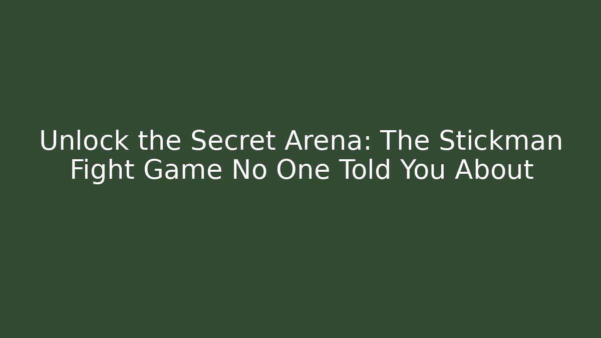 Unlock the Secret Arena: The Stickman Fight Game No One Told You About