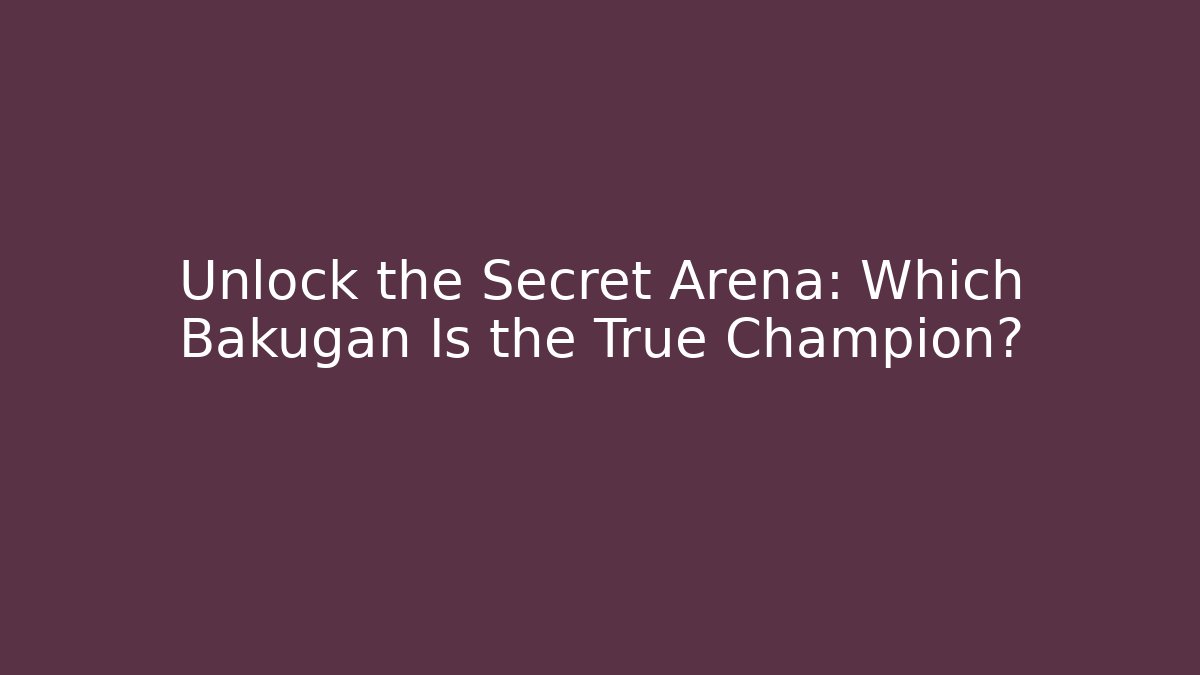 Unlock the Secret Arena: Which Bakugan Is the True Champion?