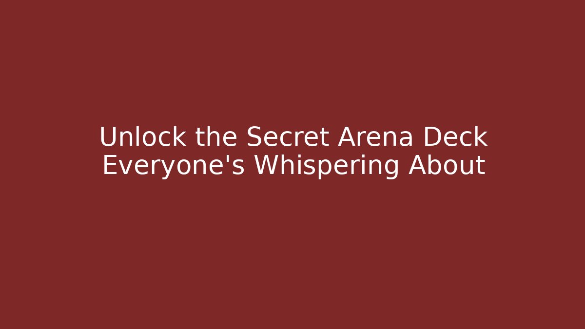 Unlock the Secret Arena Deck Everyone's Whispering About