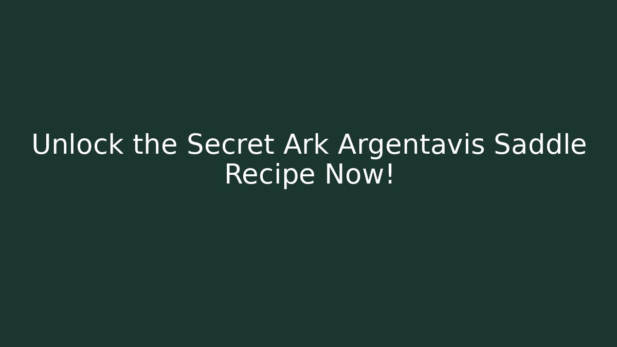 Unlock the Secret Ark Argentavis Saddle Recipe Now!