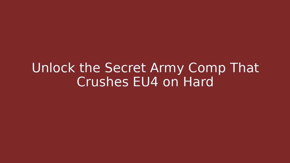 Unlock the Secret Army Comp That Crushes EU4 on Hard