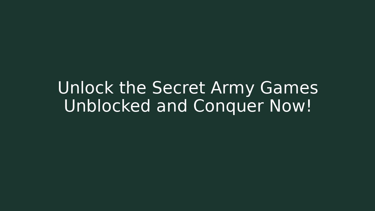 Unlock the Secret Army Games Unblocked and Conquer Now!