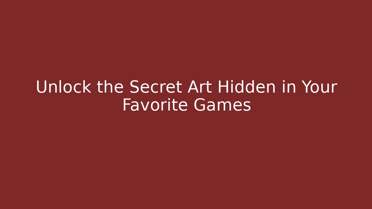 Unlock the Secret Art Hidden in Your Favorite Games