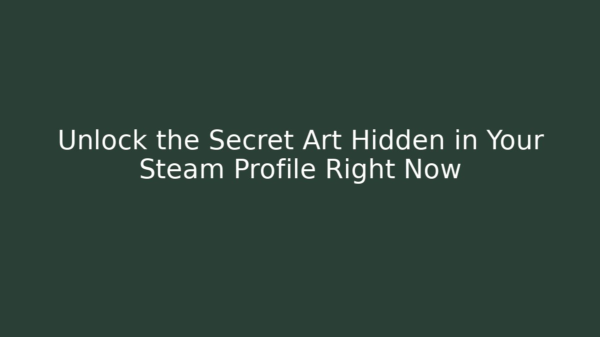Unlock the Secret Art Hidden in Your Steam Profile Right Now