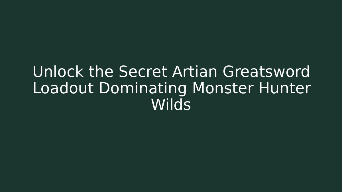Unlock the Secret Artian Greatsword Loadout Dominating Monster Hunter Wilds