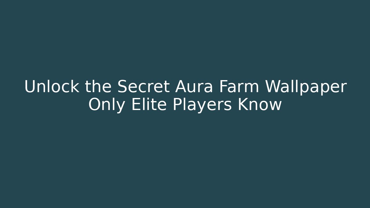 Unlock the Secret Aura Farm Wallpaper Only Elite Players Know