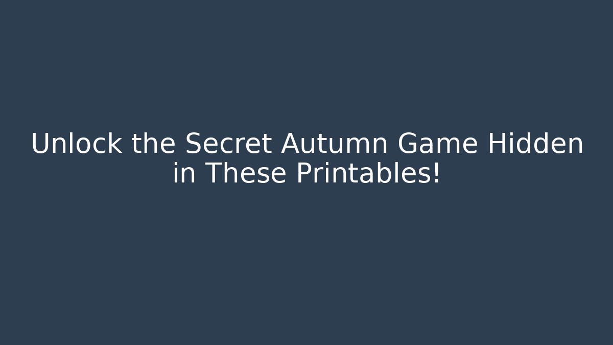 Unlock the Secret Autumn Game Hidden in These Printables!