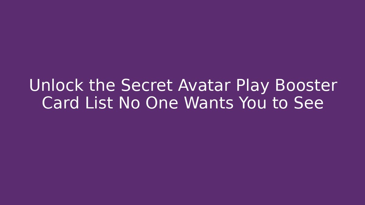 Unlock the Secret Avatar Play Booster Card List No One Wants You to See