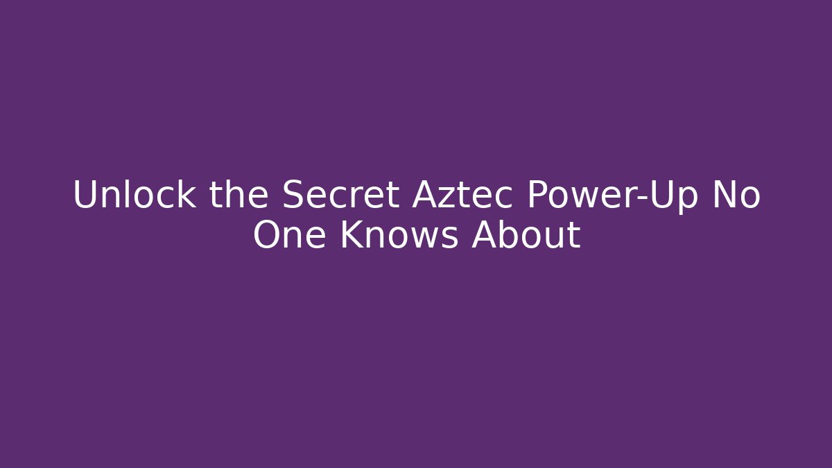 Unlock the Secret Aztec Power-Up No One Knows About