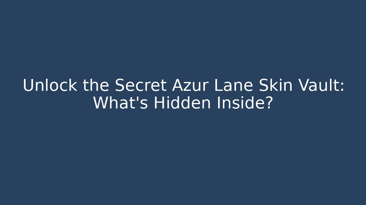 Unlock the Secret Azur Lane Skin Vault: What's Hidden Inside?