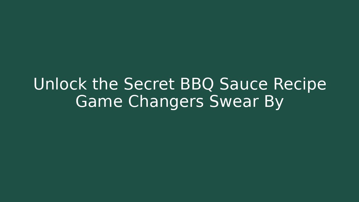 Unlock the Secret BBQ Sauce Recipe Game Changers Swear By
