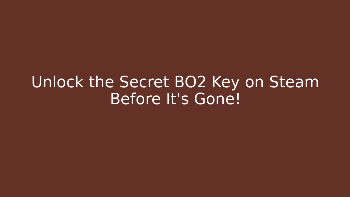 Unlock the Secret BO2 Key on Steam Before It’s Gone!