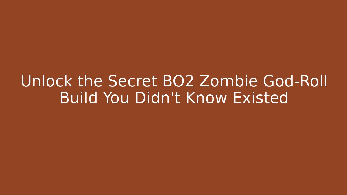Unlock the Secret BO2 Zombie God-Roll Build You Didn't Know Existed