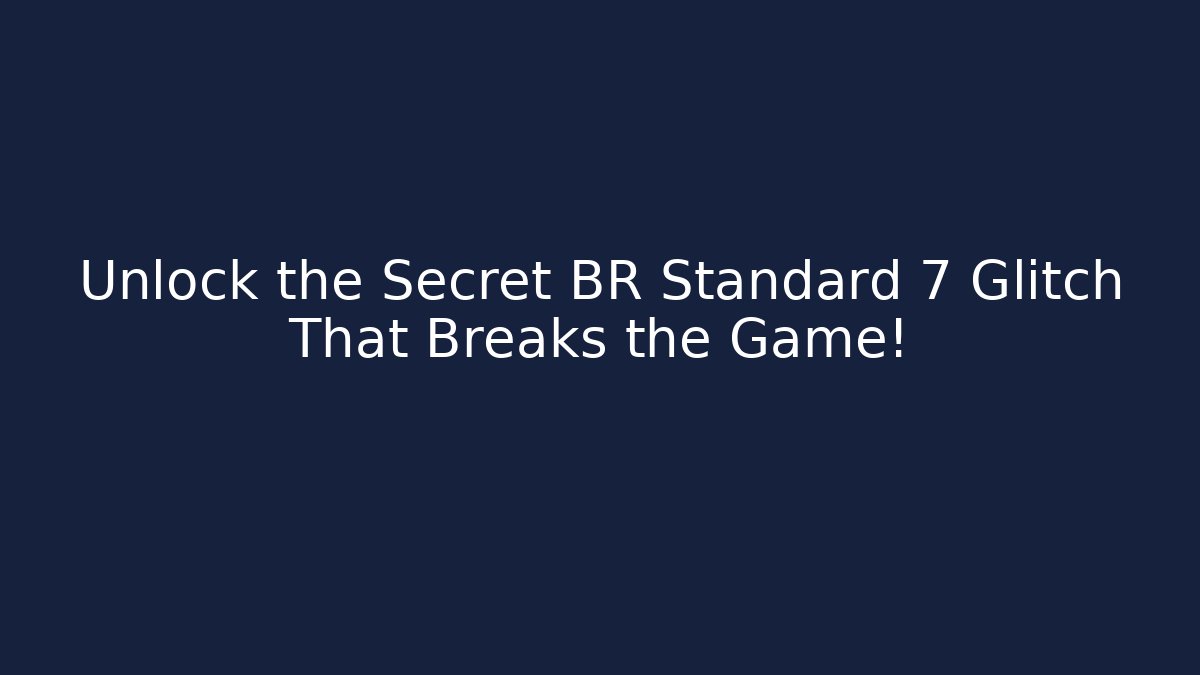 Unlock the Secret BR Standard 7 Glitch That Breaks the Game!