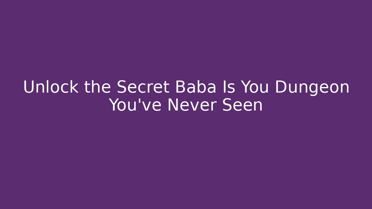 Unlock the Secret Baba Is You Dungeon You’ve Never Seen