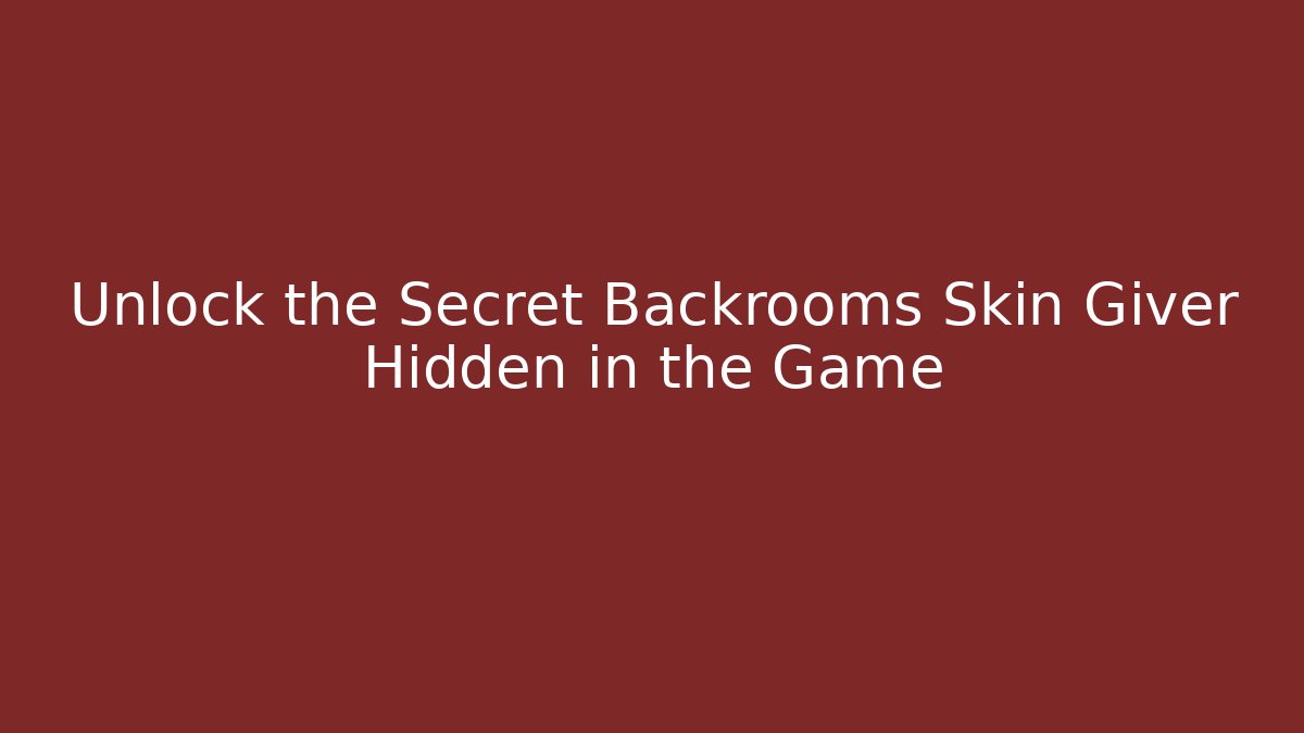 Unlock the Secret Backrooms Skin Giver Hidden in the Game
