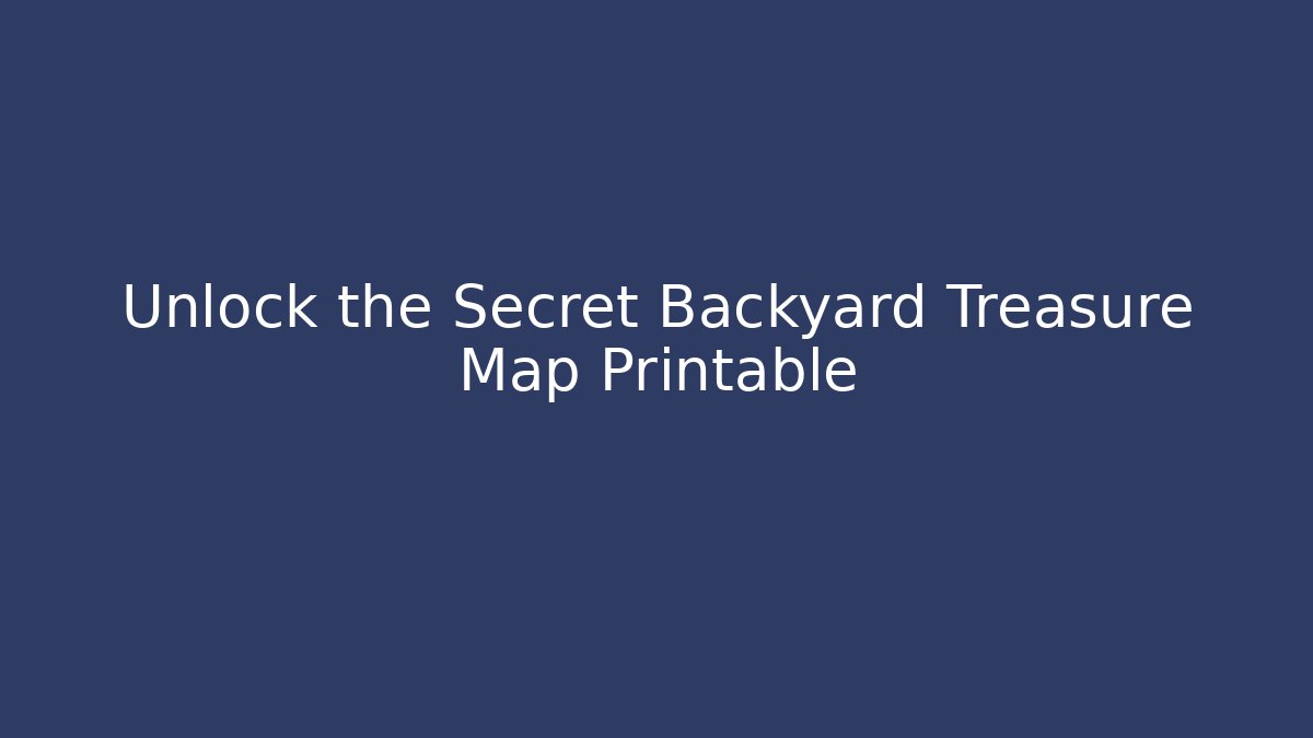 Unlock the Secret Backyard Treasure Map Printable - Create More Assets