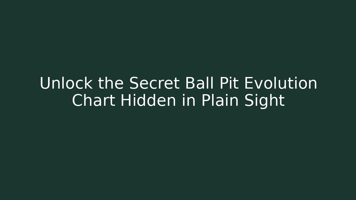 Unlock the Secret Ball Pit Evolution Chart Hidden in Plain Sight