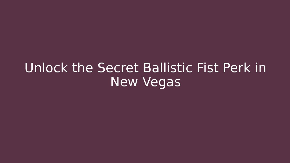 Unlock the Secret Ballistic Fist Perk in New Vegas