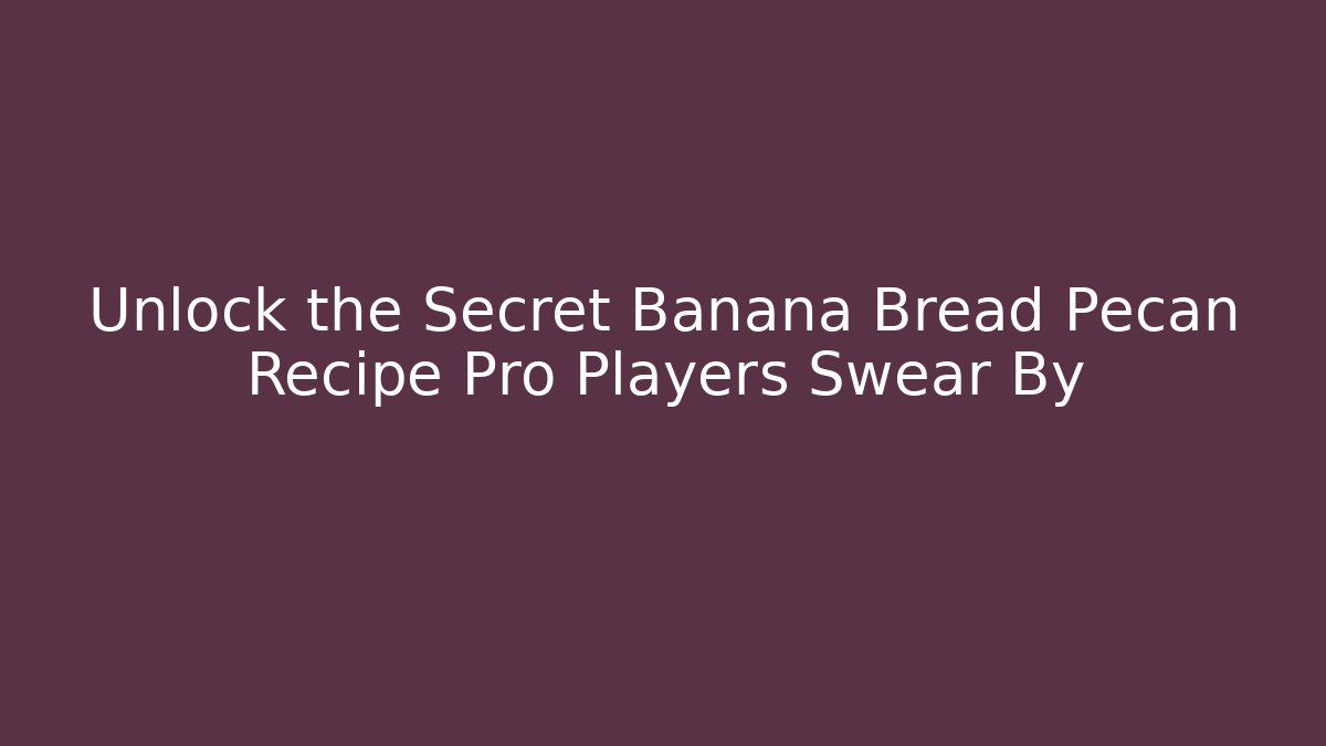 Unlock the Secret Banana Bread Pecan Recipe Pro Players Swear By