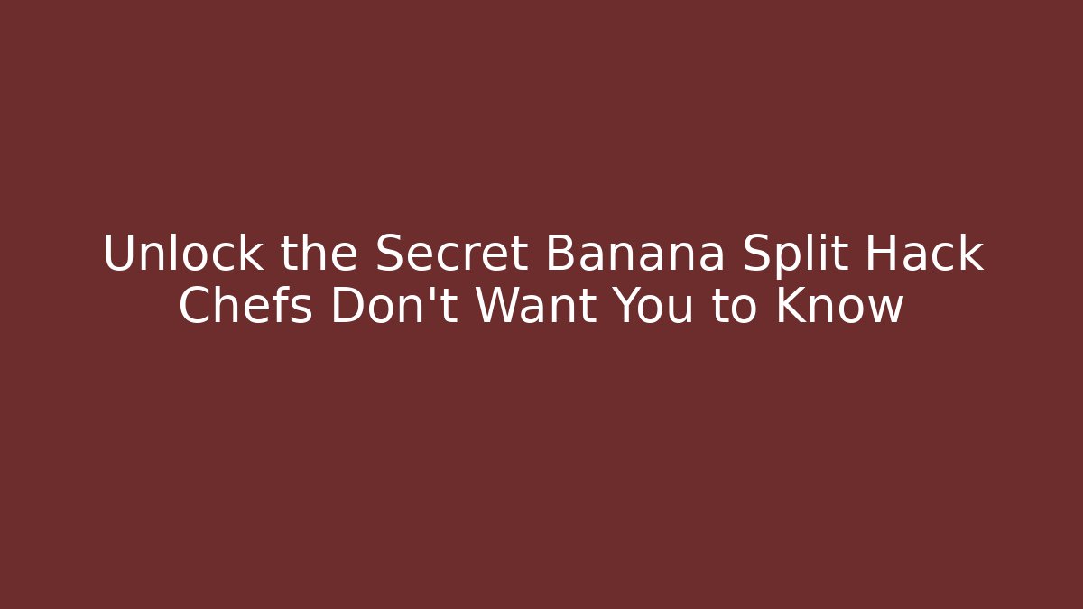 Unlock the Secret Banana Split Hack Chefs Don't Want You to Know
