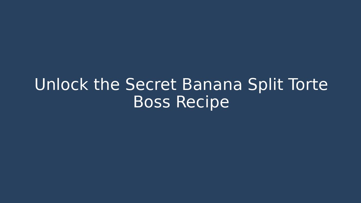 Unlock the Secret Banana Split Torte Boss Recipe