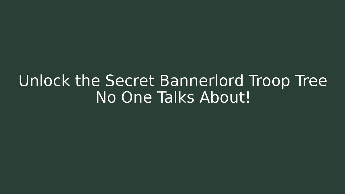 Unlock the Secret Bannerlord Troop Tree No One Talks About!