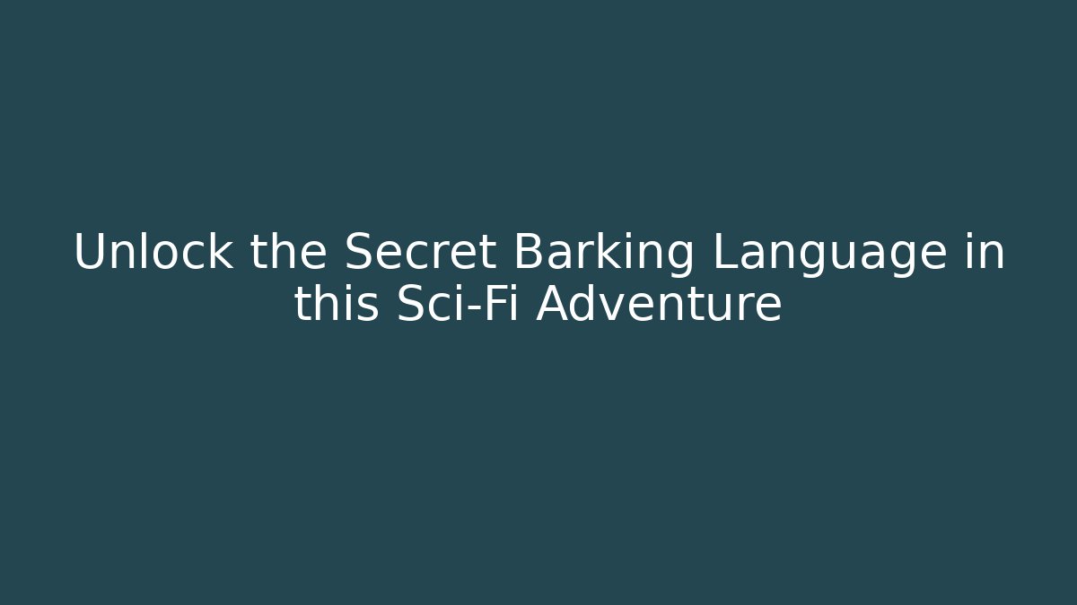 Unlock the Secret Barking Language in this Sci-Fi Adventure