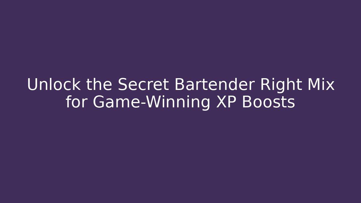 Unlock the Secret Bartender Right Mix for Game-Winning XP Boosts