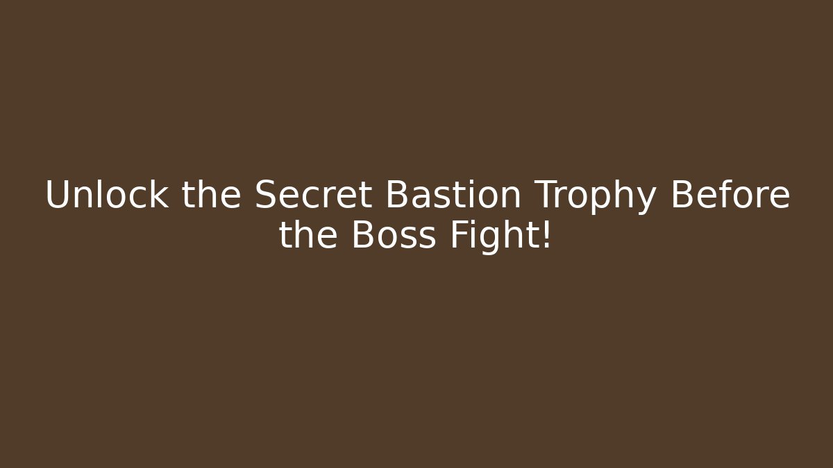 Unlock the Secret Bastion Trophy Before the Boss Fight!