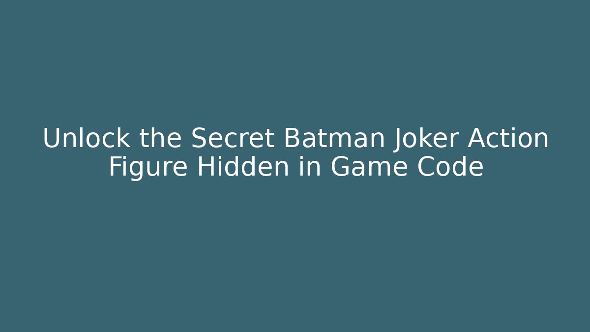Unlock the Secret Batman Joker Action Figure Hidden in Game Code