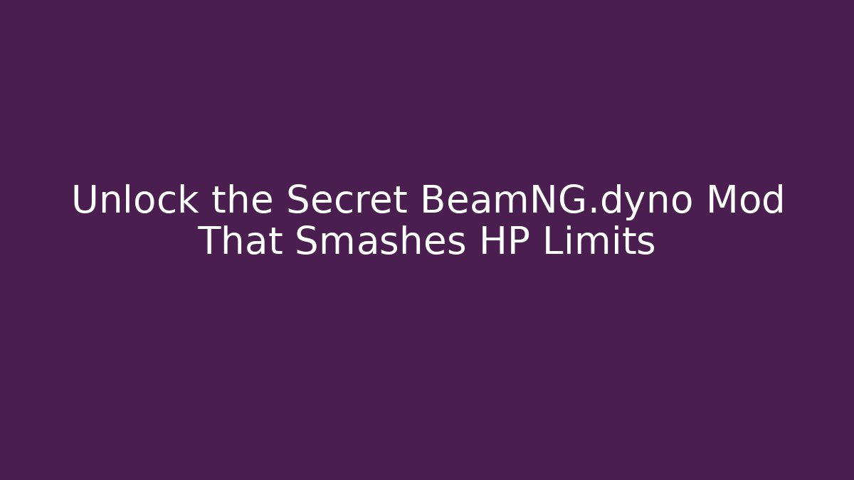 Unlock the Secret BeamNG.dyno Mod That Smashes HP Limits