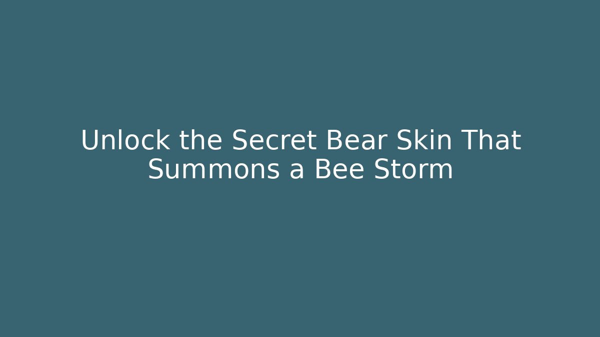 Unlock the Secret Bear Skin That Summons a Bee Storm