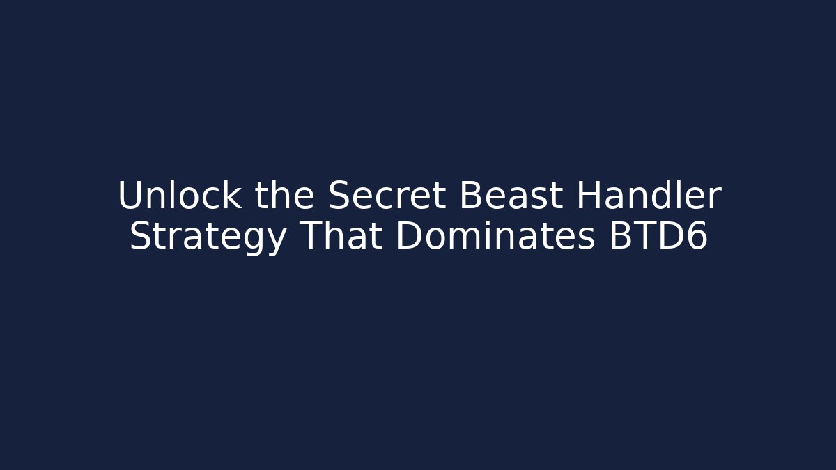 Unlock the Secret Beast Handler Strategy That Dominates BTD6