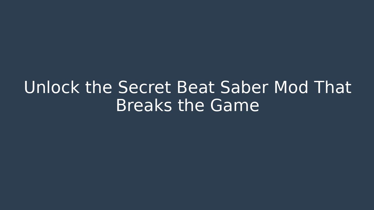 Unlock the Secret Beat Saber Mod That Breaks the Game