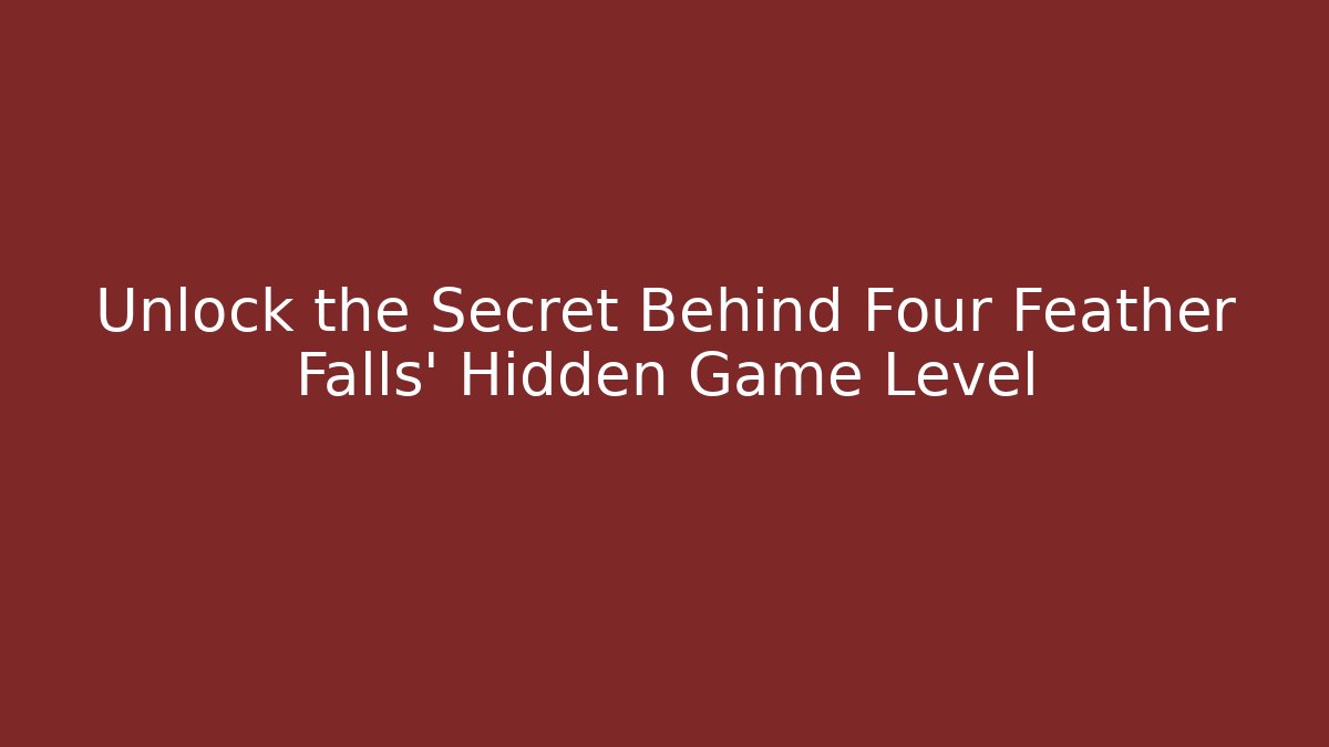 Unlock the Secret Behind Four Feather Falls’ Hidden Game Level