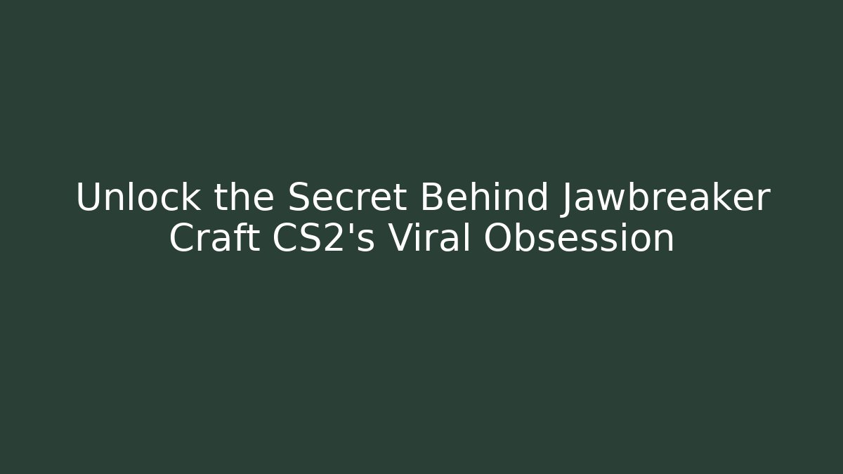 Unlock the Secret Behind Jawbreaker Craft CS2's Viral Obsession