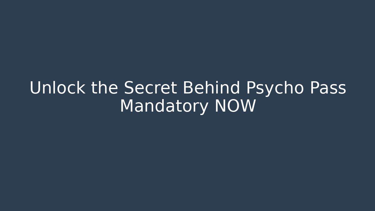 Unlock the Secret Behind Psycho Pass Mandatory NOW - Create More Assets